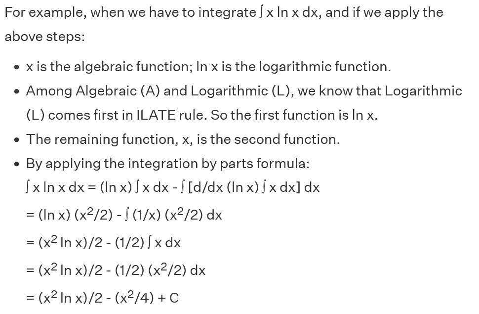 <ul><li><p>Identify the type of each function as Inverse trigonometric (I), Logarithmic (L), Algebraic (I), Trigonometric (T), or Exponential (E).</p></li><li><p>See which of the given functions comes first in the order of ILATE (or) LIATE and choose it as the first function.</p></li><li><p>Select the remaining function as the second function.</p></li><li><p>Then apply the integration by parts formula.</p></li></ul>