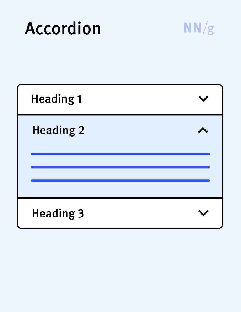 <p>A UI element that expands in place to expose some hidden information. Accordions are often used to compress content on a long page and are especially helpful on mobile. Accordions are usually represented by a label and an arrow or a plus sign.</p>