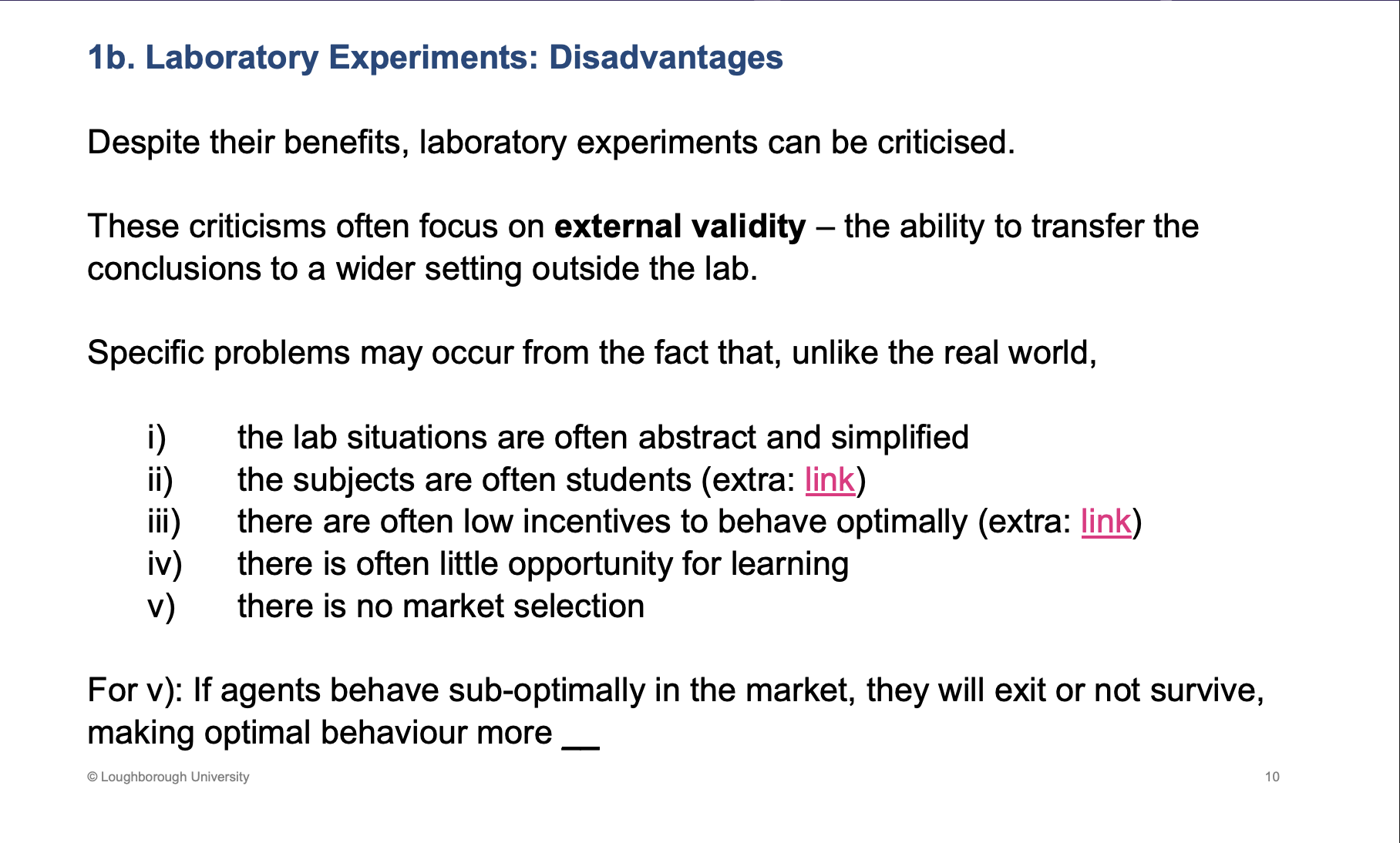 <p>Likely<span><span>&nbsp; </span></span>be observed in real markets</p><p>&nbsp;</p><p>External validity - behaviour this way here, can we transfer it to wider settings.</p><p>&nbsp;</p><p>Market selection - not rational, kicked out of the market quickly, whereas they can be seen in a lad settings, in the real world this will be filtered out</p>
