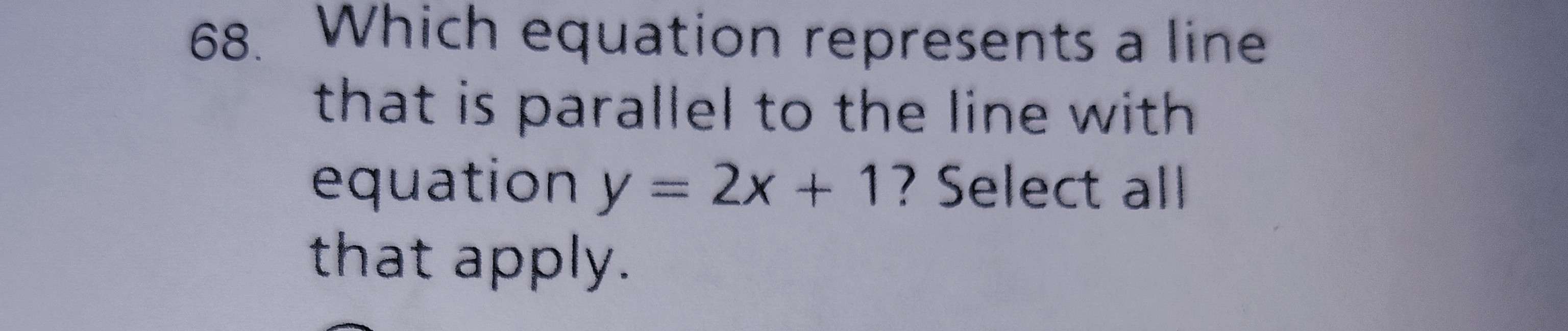 <p>Which equation represents a line that is parallel to the line with equation y=2x+1 select all that apply?</p>