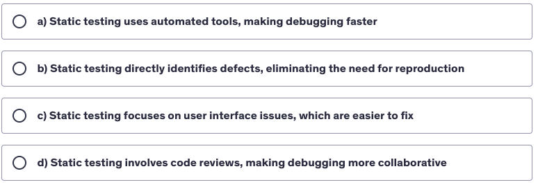 <p>When static testing identifies a defect, why is the debugging process simpler compared to dynamic testing?</p>