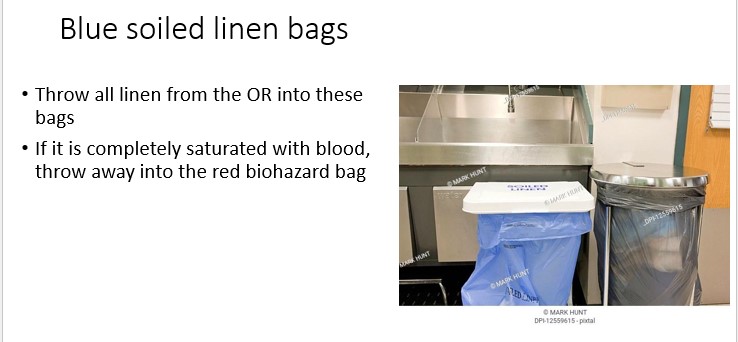   

•Throw all linen from the OR into these  bags

•If it is completely saturated with blood,  throw away into the red biohazard bag 