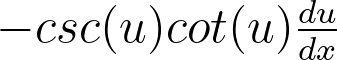 <p>-csc(u)cot(u) * derivative of u </p>