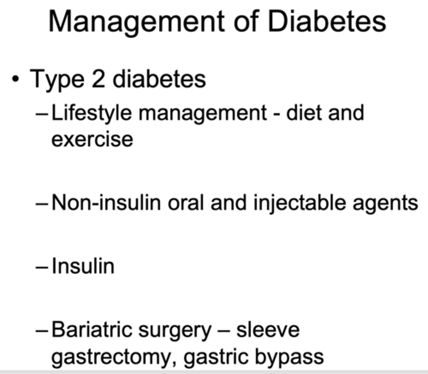 <p>- Lifestyle management - diet and exercise</p><p>- Non-insulin oral and injectable agents</p><p>- Insulin</p><p>- Bariatric surgery - sleeve gastrectomy, gastric bypass</p>