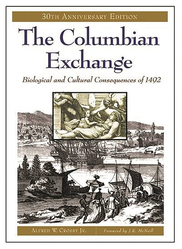 <p><strong>Source Information: </strong>"The Columbian Exchange: Biological and Cultural Consequences of 1492", History Analysis Book, Alfred W. Crosby, 1972 </p><p><strong>Background: </strong>Published in 1972, this scholarly work examines how the exchange of crops, animals, and diseases between Europe and the Americas reshaped societies.</p>