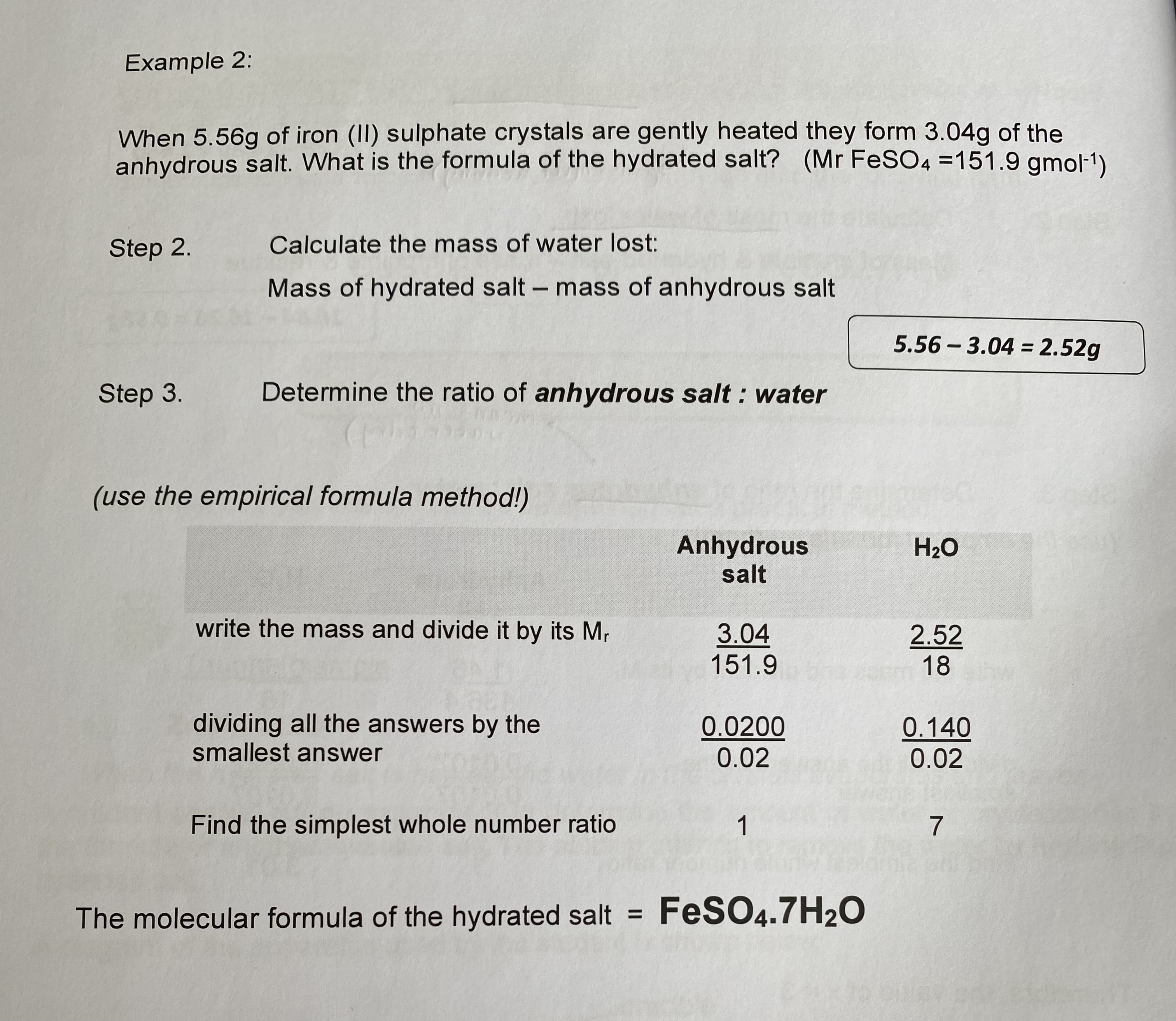 <ul><li><p>calculate the mass of the anhydrous salt</p></li><li><p>calculate the mass of water </p></li><li><p>determine the ratio of anhydrous salt : water by doing mass/Mr to calculate moles, then divide answers by smallest answer + find the simplest whole number ratio (empirical formula method)</p></li></ul>