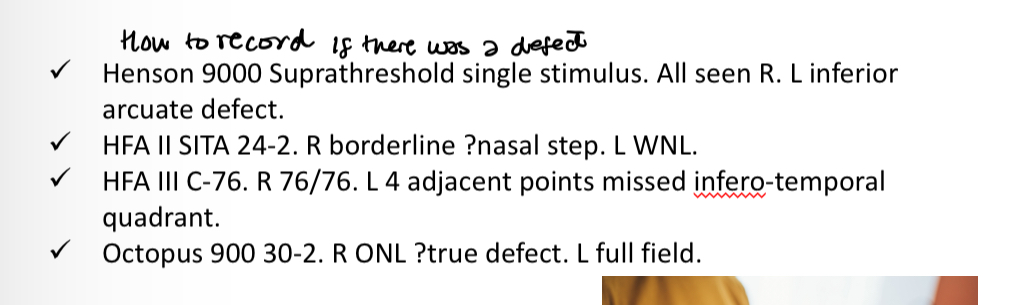 <p>State the instrument used, program/algorithm, moderate/fast/faster, test pattern </p><p>If no defects - all seen R&amp;L </p><p>If defects - be specific where they missed points </p>