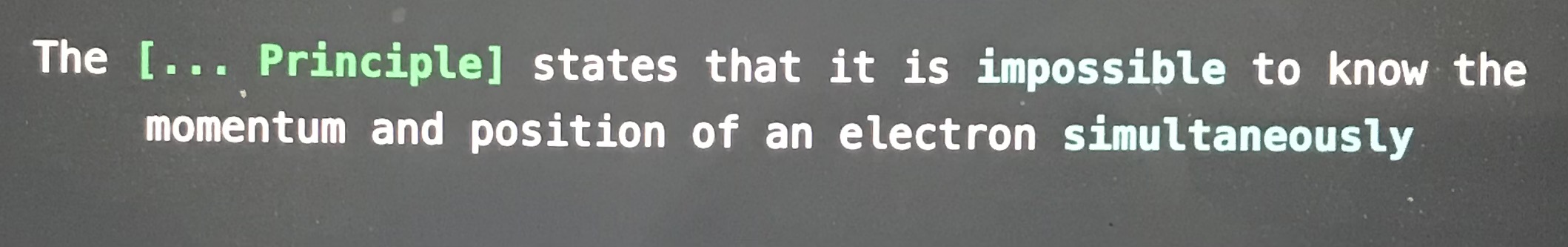 <p>The blank principle states that it is impossible to know the momentum and position of an electron simultaneously </p>