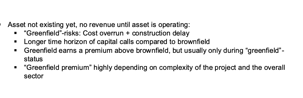 <p>Assets not yet existing, come with cost overrun and construction delay risks, but earn a premium above brownfield assets.</p>