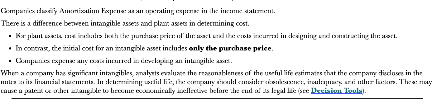 <p>Plant asset cost includes the purchase price and the costs incurred in designing and constructing the asset</p>
<p>Intangible assets only include the purchase price</p>