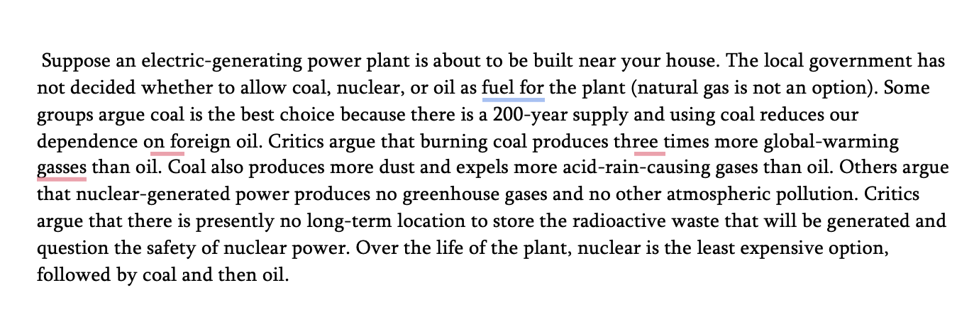 <p><span style="font-family: Times, serif;"><span>13.&nbsp;Place the fuel options in order from highest impact on global warming to least impact.&nbsp;</span><span><br></span><span>A.&nbsp;Nuclear, oil, coal</span><span><br></span><span>B.&nbsp;Oil, coal, nuclear</span><span><br></span><span>C.&nbsp;Coal, nuclear, oil</span><span><br></span><span>D.&nbsp;Coal, oil, nuclear</span></span></p><p class="MsoNormal"><span style="font-family: Times, serif;"><span>&nbsp;</span></span></p><p class="MsoNormal"><span style="font-family: Times, serif;"><span>14.&nbsp;Which option is likely to have the least impact on the biosphere where you live?&nbsp;</span><span><br></span><span>A.&nbsp;Coal</span><span><br></span><span>B.&nbsp;Nuclear</span><span><br></span><span>C.&nbsp;Oil</span></span></p><p class="MsoNormal"><span style="font-family: Times, serif;"><span>&nbsp;</span></span></p><p class="MsoNormal"><span style="font-family: Times, serif;"><span>15.&nbsp;Which of the earth-system scientist's roles is best illustrated by this paragraph?&nbsp;</span><span><br></span><span>A.&nbsp;Alerting public of natural hazards</span><span><br></span><span>B.&nbsp;Use of earth resources</span><span><br></span><span>C.&nbsp;Health of the environment</span><span><br></span><span>D.&nbsp;Informing society</span></span></p>