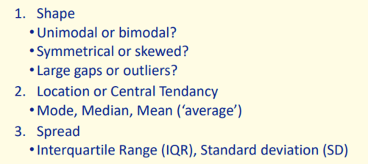 <p>1) Shape</p><p>2) Location or central tendency</p><p>3) Spread</p>