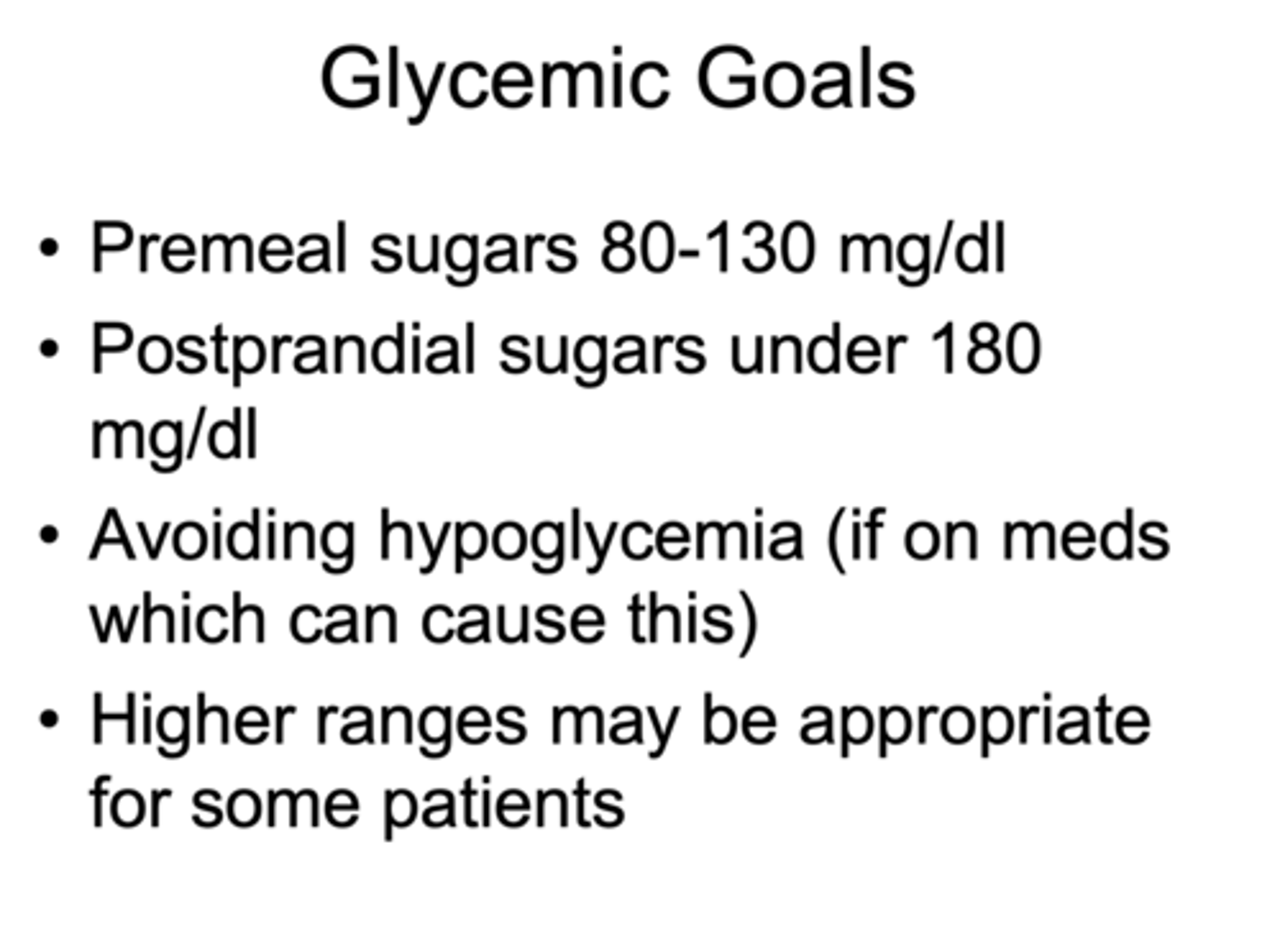<p>- Premeal sugars 80-130 mg/dl</p><p>- Postprandial sugars under 180 mg/dl</p><p>- Avoiding hypoglycemia (if on meds which can cause this)</p>