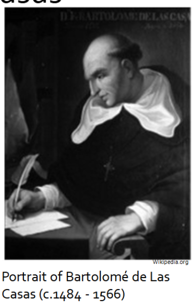 <p>• Originally from Seville, Spain; may have studied in Salamanca</p><p>• In 1502, joined the expedition of Nicolás de Ovando; became an encomendero and slave owner on Hispanola (DR).</p><ul><li><p>&nbsp;Ordained as a priest in 1510.</p></li></ul><p>• In 1513, participated in the conquest of Cuba, and participated in atrocities and massacres committed against the Indigenous people; was awarded an encominda.</p><p>• In 1514, he became convinced that the actions of the Spanish were illegal and injust; he gave up his slaves and encomienda</p><p>• Returned to Spain to pleed with King Ferdinand to end the encomienda system; however Ferdinand died.&nbsp;&nbsp;</p><p>• In 1516, Las Casas wrote "Memorial de Remedios para Las Indias" as a written testimony of Spanish abuses.</p><ul><li><p>&nbsp;As a result, Las Casas was granted the title “Protector of the Indians” and a job reporting to the Spanish governors on Indian issues, testify in court cases, and send reports back to Spain.</p></li></ul><p>• Became a Dominican friar in 1523 in Hispanola</p><p>• Opposed Franciscan methods of mass conversion and baptism— conversion must be voluntary and based in faith</p><p>• In 1542, presented an updated account of Spanish atrocities to Emperor Charles, published in 1552 as "Brevísima relación de la destrucción de las Indias“</p><ul><li><p>&nbsp;Led to the New Laws, abolishing the encomienda system and making Indigenous people ad tribute-paying subjects.</p></li></ul><p>• Appointed Bishop of Chiapas in 1545; however, he became so unpopular that he left for Spain in 1546 and never returned</p><ul><li><p>&nbsp;Continued to advocate for Indigenous people in the Spanish court.</p></li></ul><p>• His final book, “Historia de las Indias” was finally published in 1875</p>