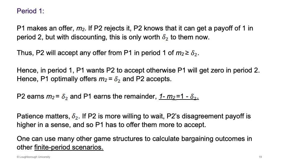 <p>1 is worth less in period 2 due to discounting, so they will work it out and try and get a better return in period 1.</p><p>&nbsp;</p><p>Disagreement payoff, similar to cooperation game</p>