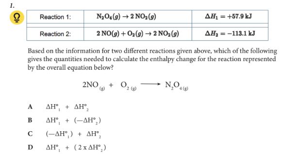 <p>Based on the information for two different reactions given above, which of the following gives the quantities needed to calculate the enthalpy change for the reaction represented by the overall equation below?</p>