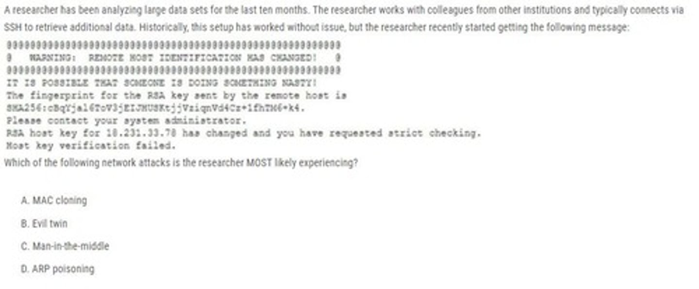 <p>Which of the following network attacks is the researcher MOST likely experiencing?</p><p>A. MAC cloning</p><p>B. Evil twin</p><p>C. Man-in-the-middle</p><p>D. ARP poisoning</p>