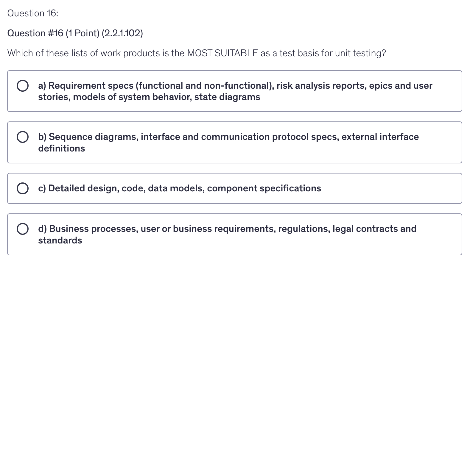 <p>Which of these lists of work products is the MOST SUITABLE as a test basis for unit testing?</p>