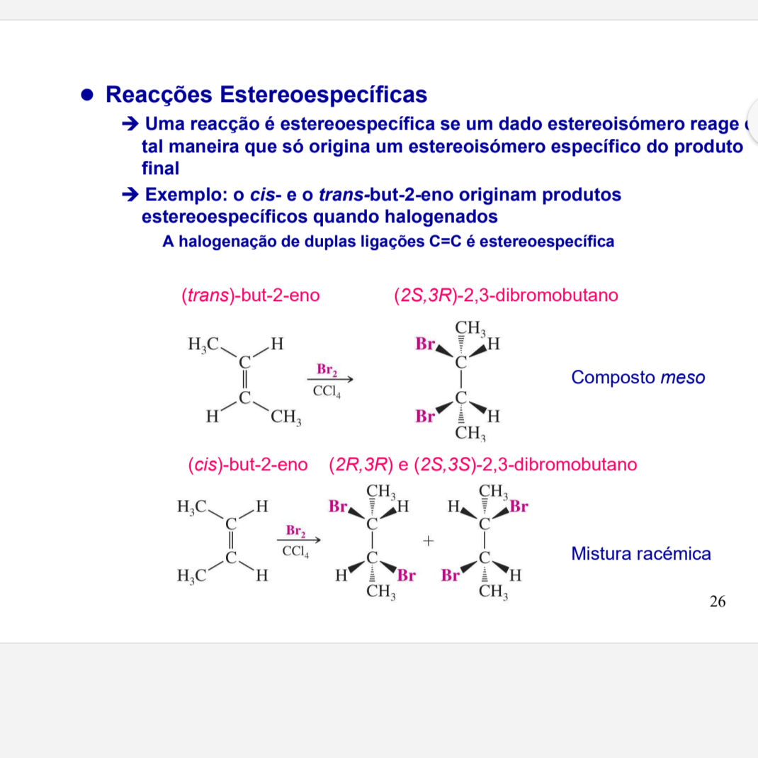 <p>É quando um dado estereoisómero reage de tal maneira que só origina um estereoisómero específico do produto final</p><p>A halogenação de duplas ligações carbono é esterioespecificas.</p><p>Exemplos: cis e trans-but-2-eno</p>