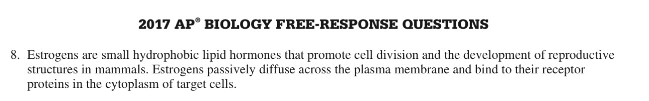 <p>(a) Describe ONE characteristic of the plasma membrane that allows estrogens to passively cross the membrane.</p>