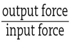 the ratio of a machine’s output force produced to the input force applied