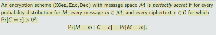 <p>“Regardless of any prior information the attacker has about the plaintext, the ciphertext should leak no additional information about the plaintext”</p><p>For every m,m′ ∈M, and every c ∈ C, we have</p><p>Pr[Enc(k,m) = c] = Pr[Enc(k,m′) = c].</p>