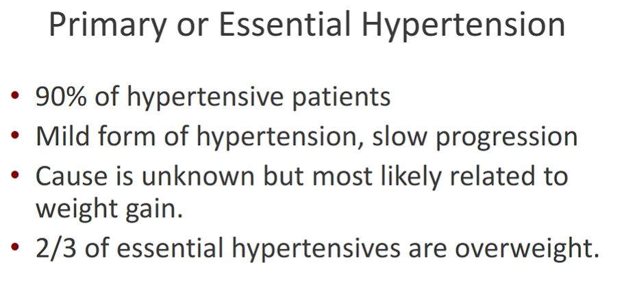 <p>90% of hypertensive patients</p><p>• Mild form of hypertension, slow progression</p><p>• Cause is unknown but most likely related to weight gain.</p><p>• 2/3 of essential hypertensives are overweight</p>