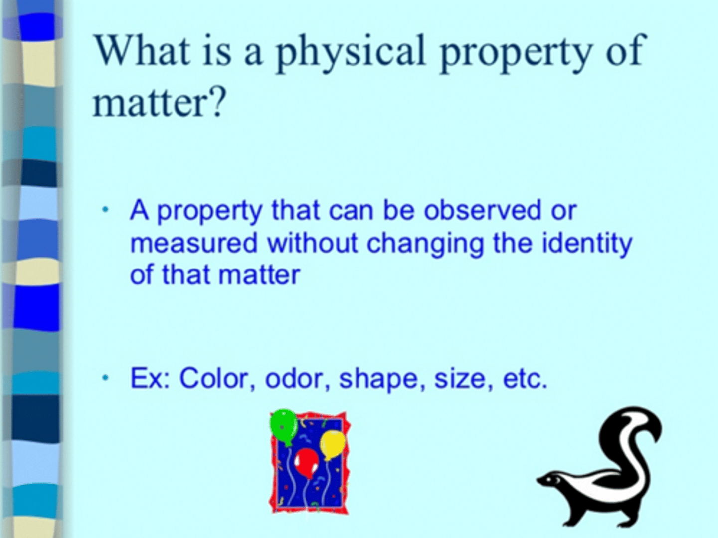 <p>a characteristic of matter; color, taste, odor, shape, texture, and volume</p>