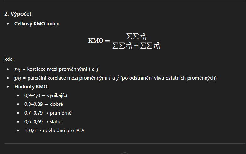 <p>kaiser-eyer-olkin</p><ul><li><p>Hodnotí <strong>míru korelace mezi proměnnými</strong> relativně k jejich parciálním korelacím.</p></li><li><p>Zjednodušeně: měří, zda jsou korelace mezi proměnnými dostatečně silné, aby byla PCA/faktorová analýza smysluplná.</p></li><li><p>vysoké kmo → pca/fa</p></li><li><p></p></li></ul><p></p>