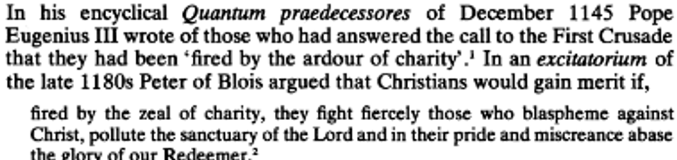 <p>anonymous author of the Gesta Francorum, who took part in the First Crusade, opened his narrative with a moving reference to the subject.</p><p>When already that time drew nigh, to which the Lord Jesus draws the attention of his people every day, especially in the Gospel in which he says, 'If any man will come after me, let him deny himself and take up his cross and follow me' (Matt. xvi, 24), there was a great stirring throughout the whole region of Gaul, so that if anyone, with a pure heart and mind, seriously wanted to follow God and faithfully wished to bear the cross after him, he could make no delay in speedily taking the road to the Holy Sepulchre."</p>