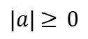 <p><span>The absolute value of any number <strong><em>a</em></strong> is the ‘real’ value of <strong><em>a</em></strong>, i.e. it is always greater than zero.</span></p>