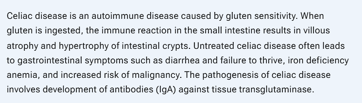 <p>Celiac involved <strong>development of antibodies (IgA) against tissue transglutaminase</strong></p>