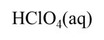 <p>HClO₄ (aq)</p>