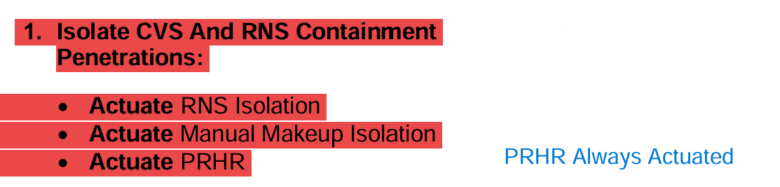 <p>Isolate:</p><p>RNS</p><p>CVS Makeup</p><p>*Separate, but CNS Sump ensured Stopped/Closed (Step 4)</p><p></p><p>Actuate:</p><p>PRHR</p>