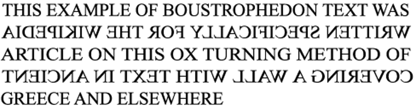 <p>Boustrofedon, ossendraaischrift of ossenploegschrift is een schrijfrichting waarbij de tekst in opeenvolgende regels om beurten van links naar rechts en van rechts naar links wordt geschreven</p>