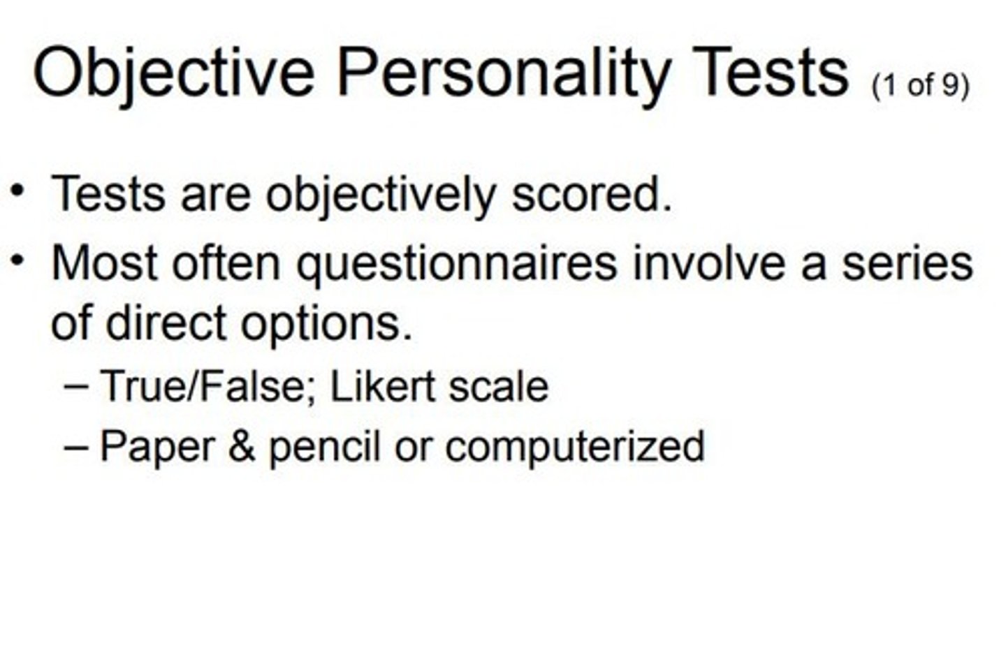<p>-Minnesota Multiphasic Personality Inventory (MMPI)</p><p>-Personality Assessment Inventory (PAI)</p><p>-Millon Clinical Multiaxial Inventory-IV</p><p>-NEO Personality Inventory-3 (2005)</p><p>-Beck Depression Inventory-II (+Other Symptom-Specific Objective Tests)</p>