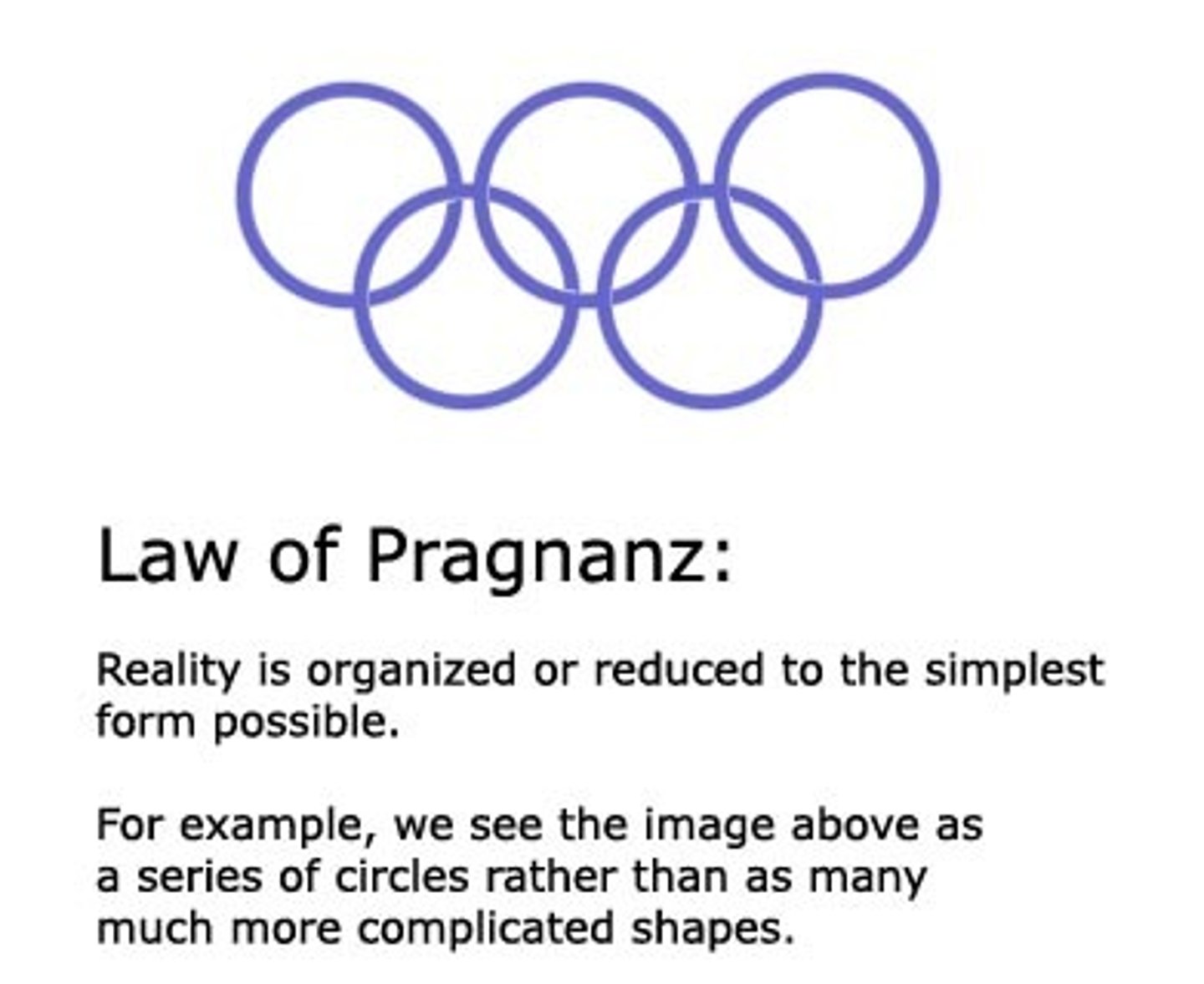 <p>We prefer experiences that are simple & orderly, & that will simplify complexity. When you're presented with a set of ambiguous or complex objects, your brain will make them appear as simple as possible.</p>