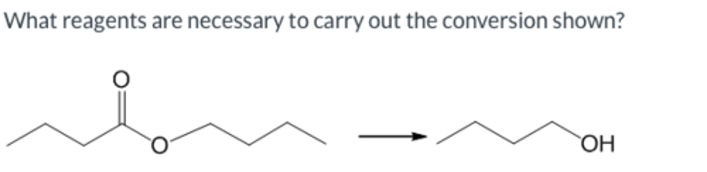 <p>What reagents are necessary to carry out the conversion shown?</p><p>A. NaBH4/CH3OH</p><p>B. Na/NH3</p><p>C. 1. LiAlH4 2. H3O+</p><p>D. H3O+/heat</p><p>E. A and C</p>