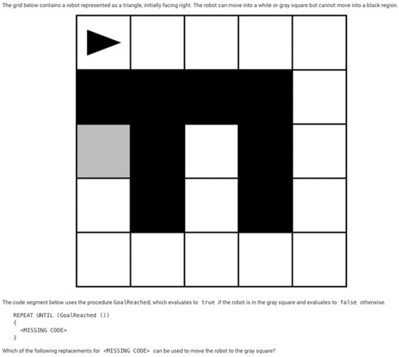 <p>B: REPEAT UNTIL (CAN_MOVE (forward) = false)</p><p>{</p><p>MOVE_FORWARD ()</p><p>}</p><p>ROTATE_RIGHT ()</p>