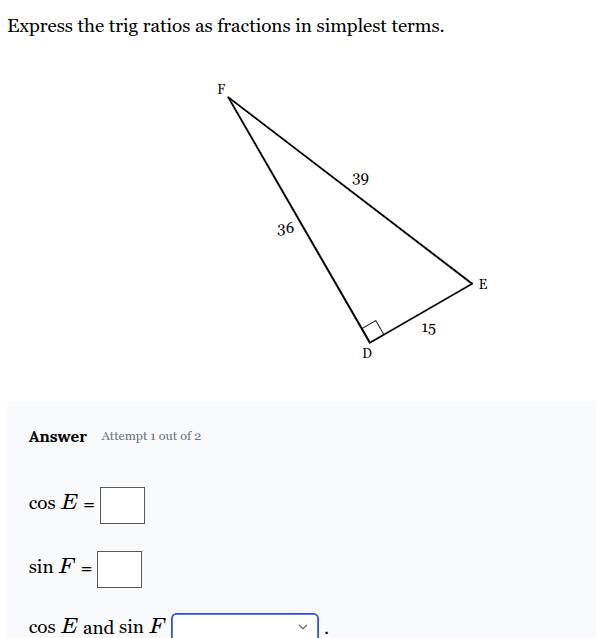 <p>Cos E = ___</p><p>Sin F = ___</p><p>Cos E and Sin F are ___ because DE is ____ to <span><span>∠</span></span><span style="font-family: KaTeX_Main, "Times New Roman", serif; line-height: 1.2; font-size: 1.21em;"><em><span>E</span></em></span><span><span> and ___ to ∠</span></span><span style="font-family: KaTeX_Main, "Times New Roman", serif; line-height: 1.2; font-size: 1.21em;"><em><span>F</span></em></span></p>