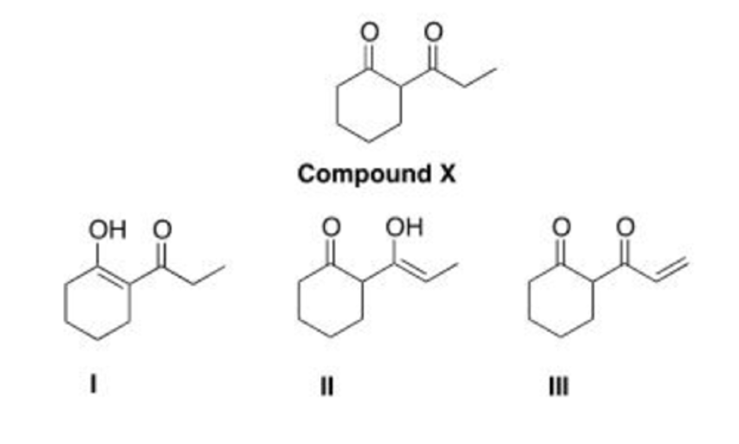 <p>Which of the following compounds is an enol of compound X drawn below?</p><p>A. Only I</p><p>B. Only II</p><p>C. Only III</p><p>D. Only I and II</p>
