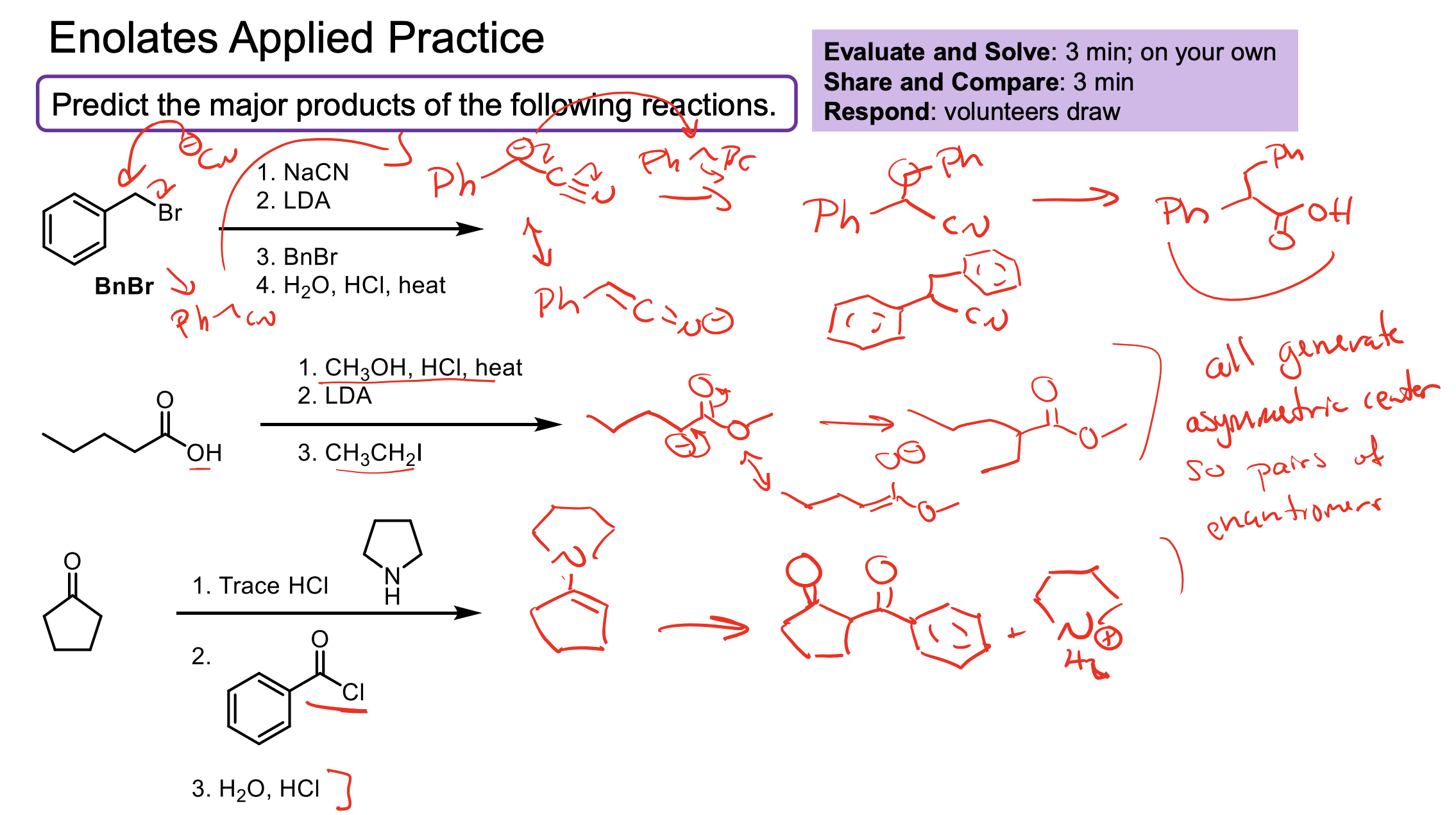 <p>With these enolate reactions make sure to not forget about asymmetric centers and enantiomers/diastereomers!</p>