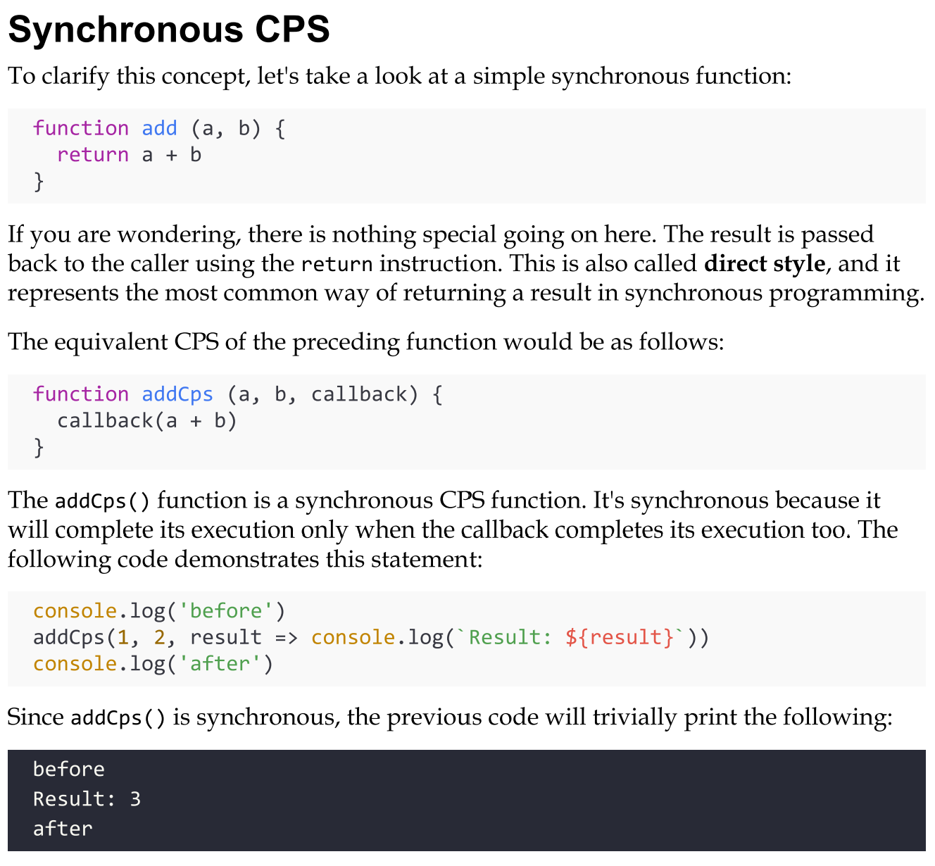 <ul><li><p>In JavaScript, a callback is a function that is passed as an argument to another function and is invoked with the result when the operation completes. In functional programming, this way of propagating the result is called continuation-passing style (CPS).</p></li><li><p>It is a general concept, and it is not always associated with asynchronous operations. In fact, it simply indicates that a result is propagated by passing it to another function (the callback), instead of directly returning it to the caller.</p></li></ul><p></p>