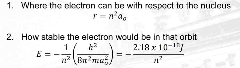 <ul><li><p>Where the electron can be with respect to the nucleus. </p></li><li><p>How stable the electron would be in that orbit</p></li></ul>