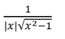<p>1/(|x|(x²-1)<sup>(1/2)</sup>)</p>