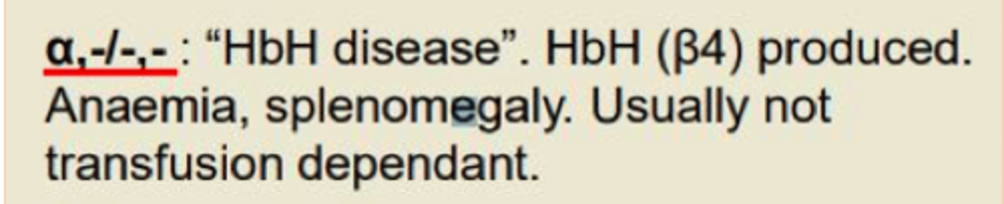 <p>3 genes missing</p><p>- Hemoglobin H disease (HbH disease) </p><p>- Anaemia </p><p>- Splenomegaly</p><p>- Not transfusion-dependent </p>