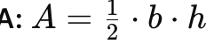 <p>A = 1/2 ⋅ b ⋅ h </p>