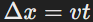 <p>where Δx = displacement, v = velocity, t = time.</p>