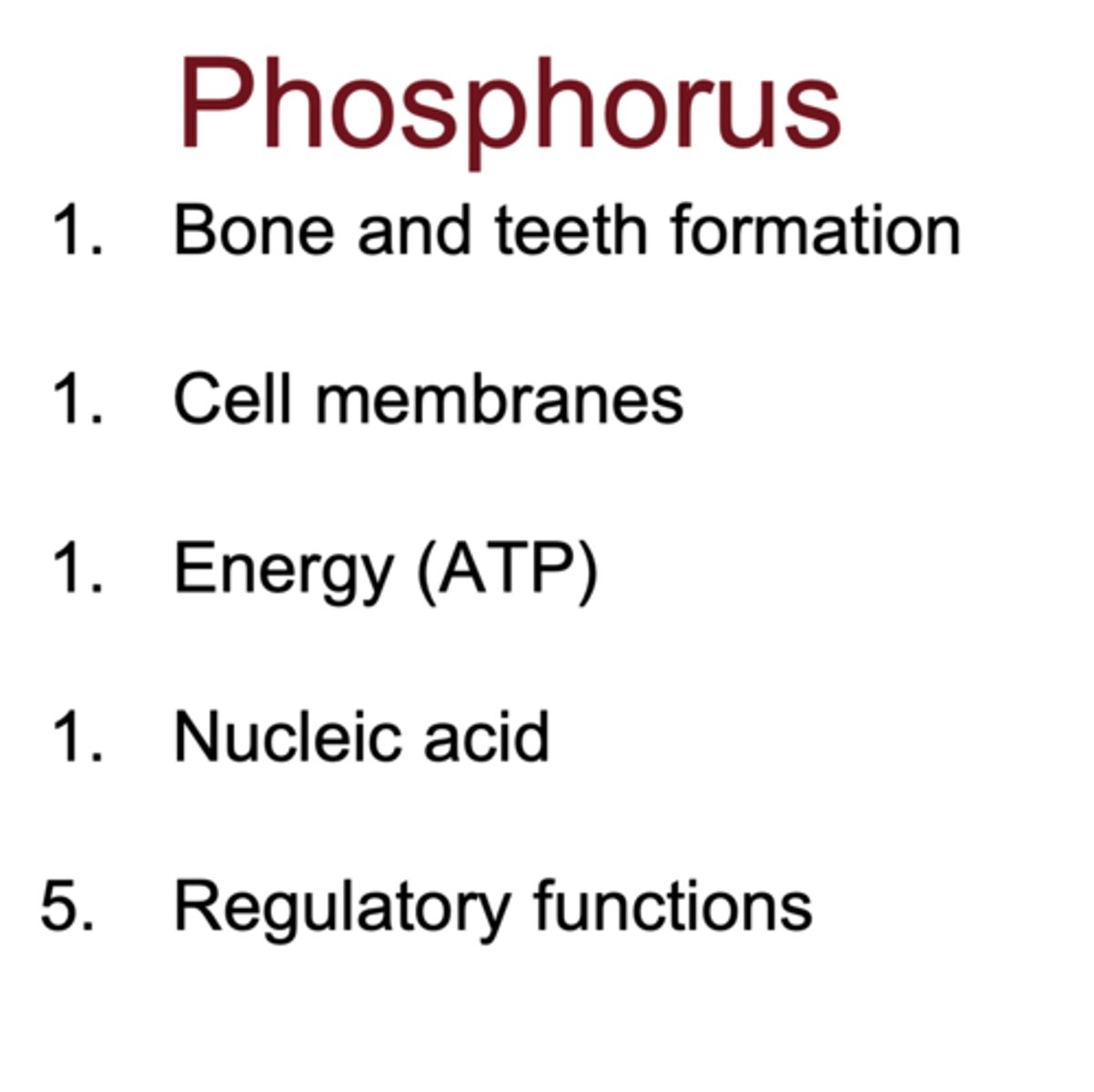 <p>- bone/teeth formation</p><p>- ATP production (energy)</p><p>- nucleic acids</p><p>- cell membrane structure (phospholipids)</p><p>- regulatory functions</p>