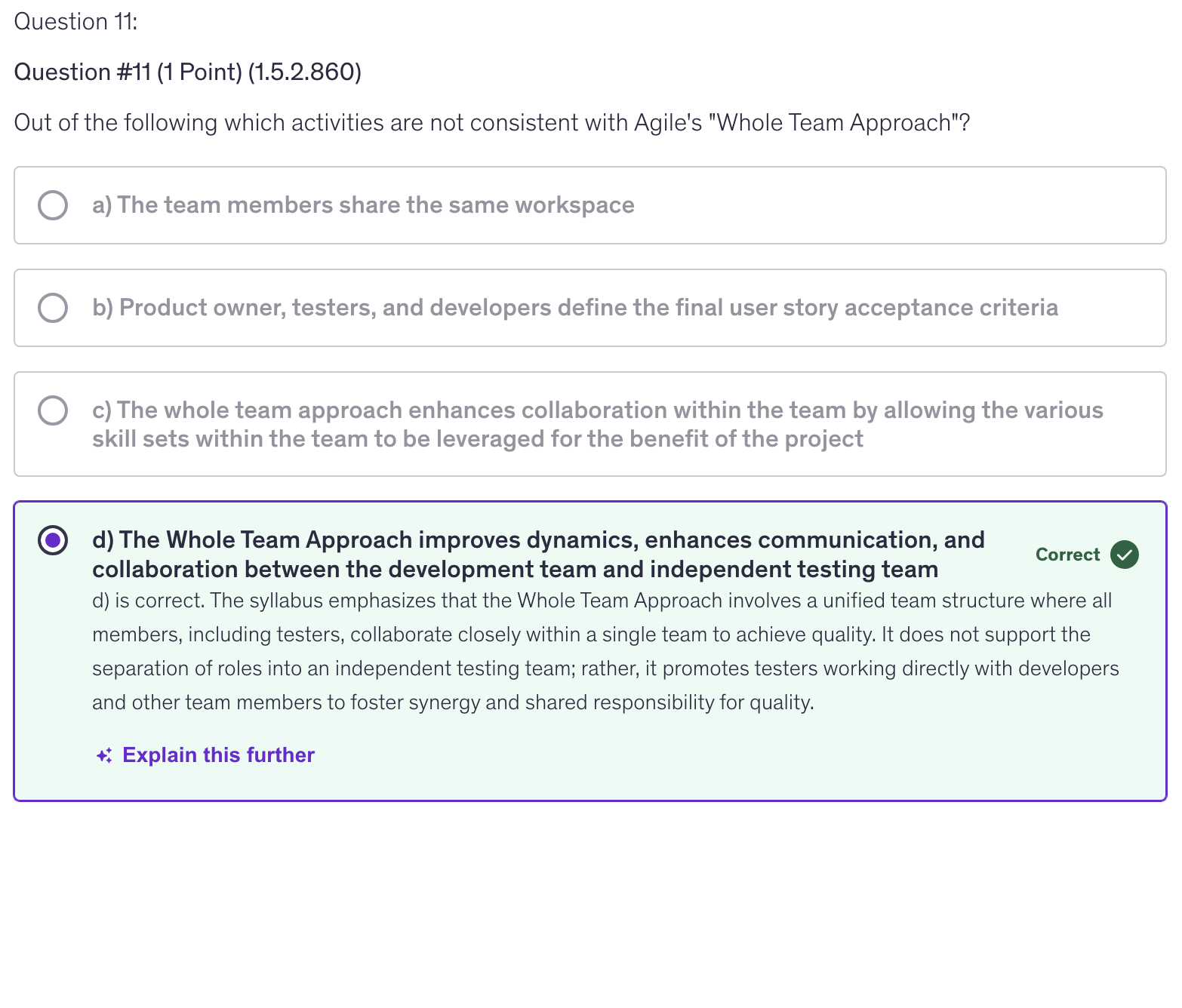 <p>d) The Whole Team Approach improves dynamics, enhances communication, and collaboration between the development team and independent testing team</p>